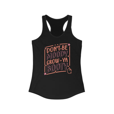 Don't be Moody Grow a Booty, Women's Ideal Racerback Tank, Gym Tank, Funny Workout Tank