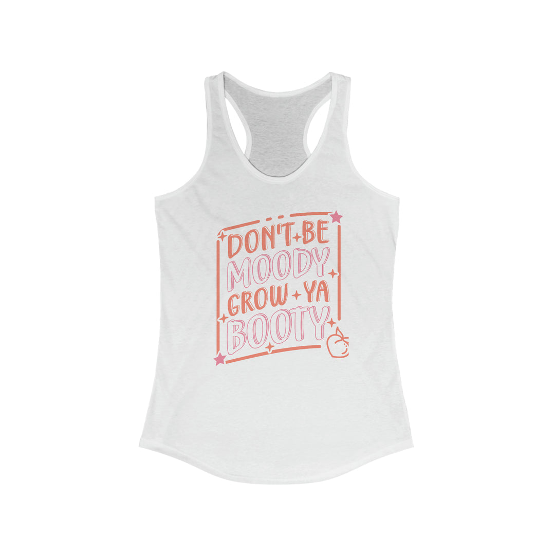 Don't be Moody Grow a Booty, Women's Ideal Racerback Tank, Gym Tank, Funny Workout Tank