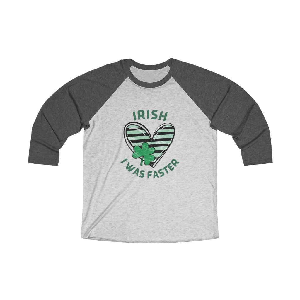 IRISH I was Faster Shirt, St Patrick's Day Runner Shirt, Unisex Tri-Blend 3\4 Raglan Tee